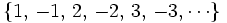 \{ 1, \, -1, \, 2, \, -2, \, 3, \, -3, \cdots \}