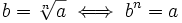 b=\sqrt[n]{a} \iff b^n =a