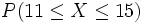 P(11 \le X \le 15)