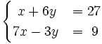 \begin{cases}~x+6y & = 27 \\ 7x-3y & = ~9 \end{cases}