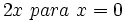 2x \ para \ x = 0\;