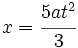 x=\cfrac{5at^2}{3}\;