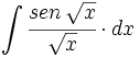 \int \cfrac{sen \, \sqrt{x}}{\sqrt{x}} \cdot dx