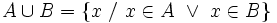 A\cup B = \{x~/~x\in A \ \or \ x\in B\}