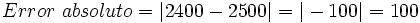 Error \ absoluto = |2400 - 2500| = |-100| = 100