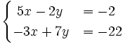 \begin{cases}~5x-2y & = -2 \\ -3x+7y & = -22 \end{cases}
