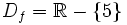 D_f= \mathbb{R}-\{5\}