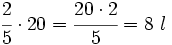 \cfrac{2}{5} \cdot 20 = \cfrac{20 \cdot 2}{5}= 8 \ l