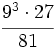 \cfrac{9^3 \cdot 27}{81}