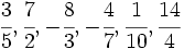 \cfrac {3}{5},\cfrac {7}{2},-\cfrac {8}{3},-\cfrac {4}{7},\cfrac {1}{10},\cfrac {14}{4}