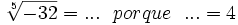 \sqrt[5]{-32}=... \ \ porque \ \ ... = 4\;