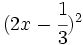 (2x-\cfrac{1}{3})^2\;