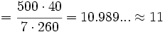 =\cfrac{500 \cdot 40}{7 \cdot 260} = 10.989... \approx 11