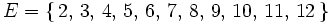 E = \left\{    \, 2, \, 3, \, 4 , \, 5, \, 6 , \, 7, \, 8, \, 9, \, 10, \, 11, \, 12 \, \right\}