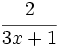 \cfrac{2}{3x+1}