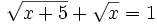 \sqrt{x+5}+\sqrt{x} =1\;