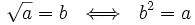 \sqrt{a}=b \ \iff \ b^2=a