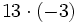 13 \cdot (-3)\;