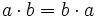 a \cdot b = b \cdot a \;