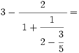 3-\cfrac{2}{~1+\cfrac{1}{2-\cfrac{3}{5}}~}=