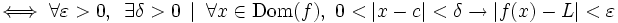 \iff \forall \varepsilon > 0 ,\,\,\, \exists \delta > 0 \, \ | \ \, \forall x \in \operatorname{Dom}(f), \,\,0<|x-c|<\delta \rightarrow |f(x)-L|<\varepsilon