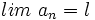 lim \ a_n = l\;