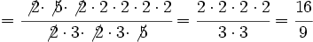 =\cfrac{\not{2} \cdot \not{5} \cdot \not{2} \cdot 2 \cdot 2 \cdot 2 \cdot 2}{\not{2} \cdot 3 \cdot \not{2} \cdot 3 \cdot \not{5}}=\cfrac{ 2 \cdot 2 \cdot 2 \cdot 2}{3 \cdot 3}=\cfrac{16}{9}