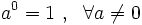 a^0=1 \ ,\ \ \forall a \ne 0\;