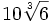 10 \sqrt[3]{6}