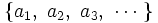 \{ a_1,\ a_2,\ a_3,\ \cdots \ \}