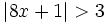 | 8x+1| >3\;