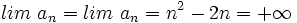 lim \ a_n = lim \ a_{n} = n^2-2n = + \infty