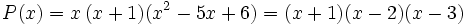 P(x)=x\,(x+1)(x^2-5x+6)= (x+1)(x-2)(x-3)\,\!