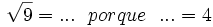 \sqrt{9}=... \ \ porque \ \ ... = 4\;