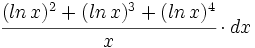 \cfrac{(ln \, x)^2 +(ln \, x)^3 + (ln \, x)^4}{x} \cdot dx