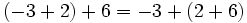 ( -3 + 2 ) + 6 = -3 + ( 2 + 6 )\,