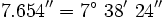 7.654''=7^\circ \ 38' \ 24''