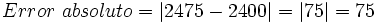 Error \ absoluto = |2475 - 2400| = |75| = 75