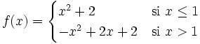 f(x) = \begin{cases} x^2+2 & \mbox{si }x \le 1 \\  -x^2+2x+2 & \mbox{si }x>1 \end{cases}