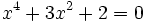 x^4+3x^2+2=0 \;