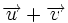 \overrightarrow{u} + \overrightarrow{v}