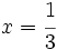 x=\cfrac{1}{3}\;