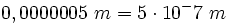 0,0000005 \ m = 5 \cdot 10^-7 \ m