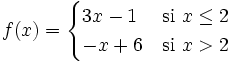 f(x) = \begin{cases} 3x-1 & \mbox{si }x \le 2 \\  -x+6 & \mbox{si }x>2 \end{cases}