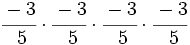 \cfrac{-3}{~5} \cdot \cfrac{-3}{~5} \cdot \cfrac{-3}{~5} \cdot \cfrac{-3}{~5}\;
