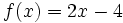 f(x)=2x-4\;