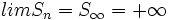 lim S_n = S_{\infty}=+\infty \;