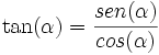 \operatorname {tan} (\alpha) = \frac{ {sen} (\alpha)}{ {cos} (\alpha)}