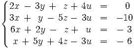 \left\{ \begin{matrix}     2x \, - \, 3y \, + \, ~z + \, 4u & = & ~~0     \\     3x \, + \, ~y \, - \, 5z - \, 3u & = & -10     \\     6x \, + \, 2y \, - \, ~z + \, ~u & = & -~3     \\     ~x \, + \, 5y \, + \, 4z  - \, 3u & = & -~6   \end{matrix} \right.