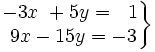 \left . \begin{matrix} -3x~+5y=~~1 \\ ~9x-15y=-3 \end{matrix} \right \}